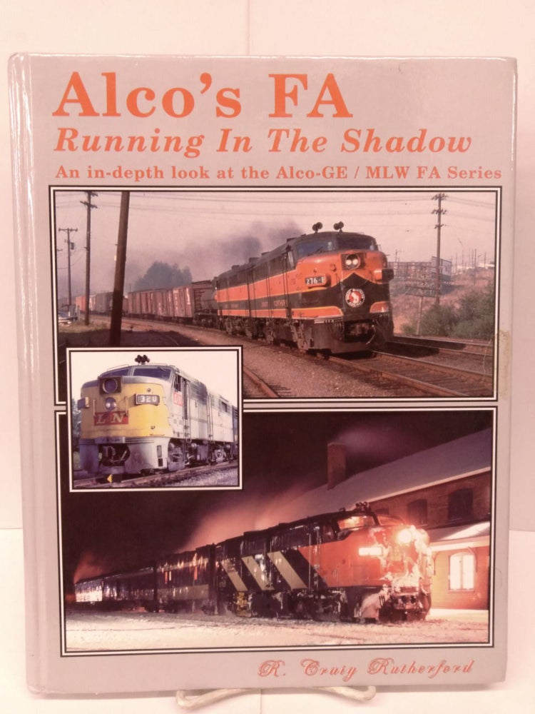 Item #80052 Alco's FA, Running in the Shadow: An in-depth Look at the Alco-GE / MLW FA Series. R. Craig Rutherford.