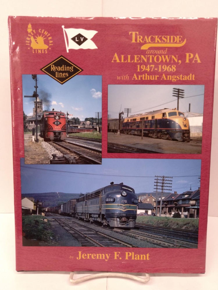Item #80056 Trackside Around Allentown, PA, 1947-1968 with Arthur Angstadt. Jeremy F. Plant.