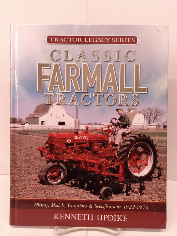 Item #80059 Classic Farmall Tractors: History, Models, Variations & Specifications 1922-1975. Kenneth Updike.
