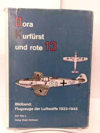 Item #80090 Dora Kurfurst und rote 13: Ein Bildband: Flugzeuge der Luftwaffe 1933 -1945. Karl Ries