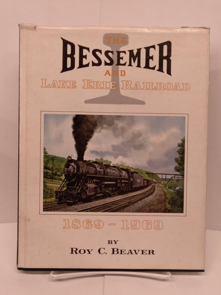 Item #80156 The Bessemer and Lake Eerie Railroad 1869-1969. Roy C. Beaver.