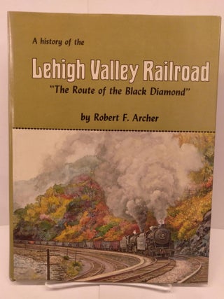 Item #80162 A History of the Lehigh Valley Railroad: The Route of the Black Diamond. Robert...