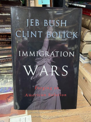 Item #80180 Immigration Wars: Forging an American Solution. Jeb Bush, Clint Bolick