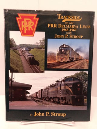 Item #80198 Trackside on the PRR Delmarva Lines 1965-1967 with John P. Stroup. John P. Stroup