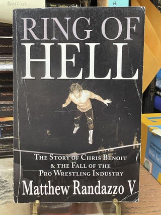 Item #80280 Ring of Hell: The Story of Chris Benoit & The Fall of the Pro Wrestling Industry....