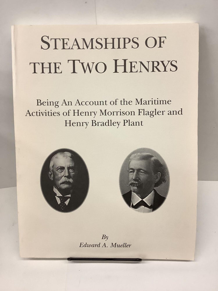 Item #80322 Steamships of the Two Henrys; Being an Account of the Maritime Activities of Henry Morrison Flagler and Henry Bradley Plant. Edward A. Mueller.