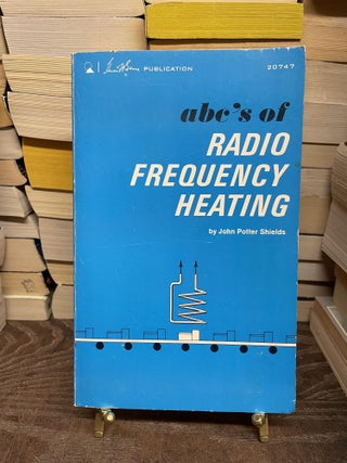 Item #80454 abc's of Radio Frequency Heating. John Potter Shield