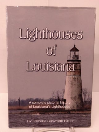 Item #80481 Lighthouses of Louisiana: A Complete Pictorial History. E'Deana Bosworth Elmer