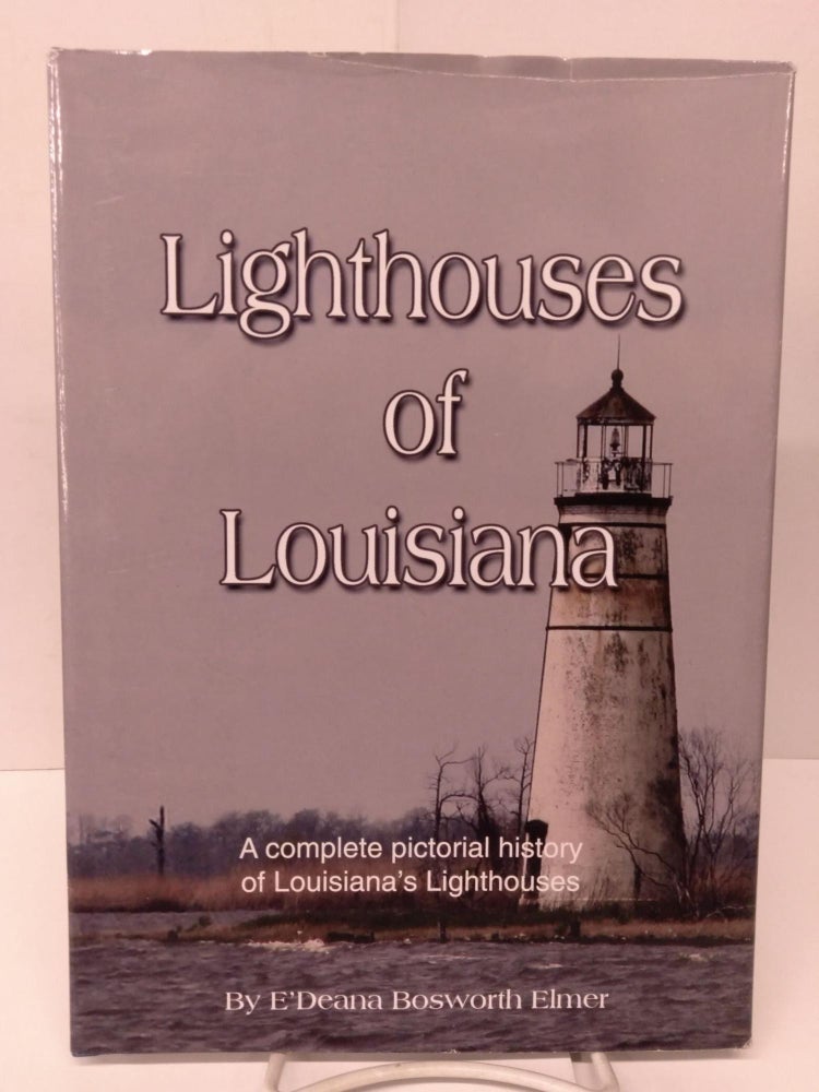 Item #80481 Lighthouses of Louisiana: A Complete Pictorial History. E'Deana Bosworth Elmer.