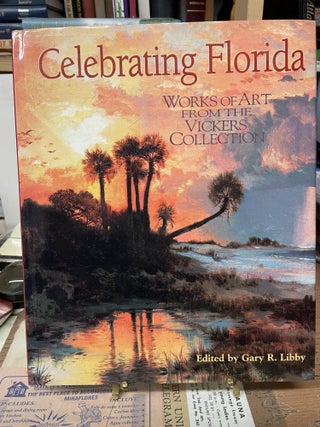 Item #80513 Celebrating Florida: Works of Art from the Vickers Collection. Gary R. Libby, Edited