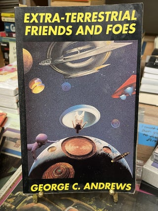 Item #80533 Extra-Terrestrial Friends and Foes. George C. Andrews