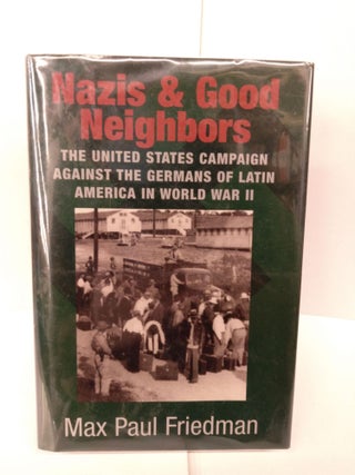 Item #80590 Nazis and Good Neighbors: The United States Campaign against the Germans of Latin...