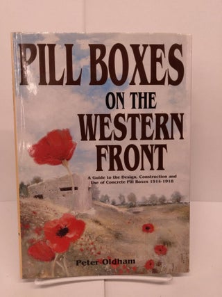 Item #80603 Pill Boxes on the Western Front: A Guide to the Design, Construction and Use of...