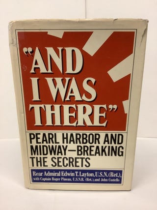 Item #80694 And I Was There, Pearl Harbor and Midway - Breaking the Secrets. Rear Admiral Edwin...