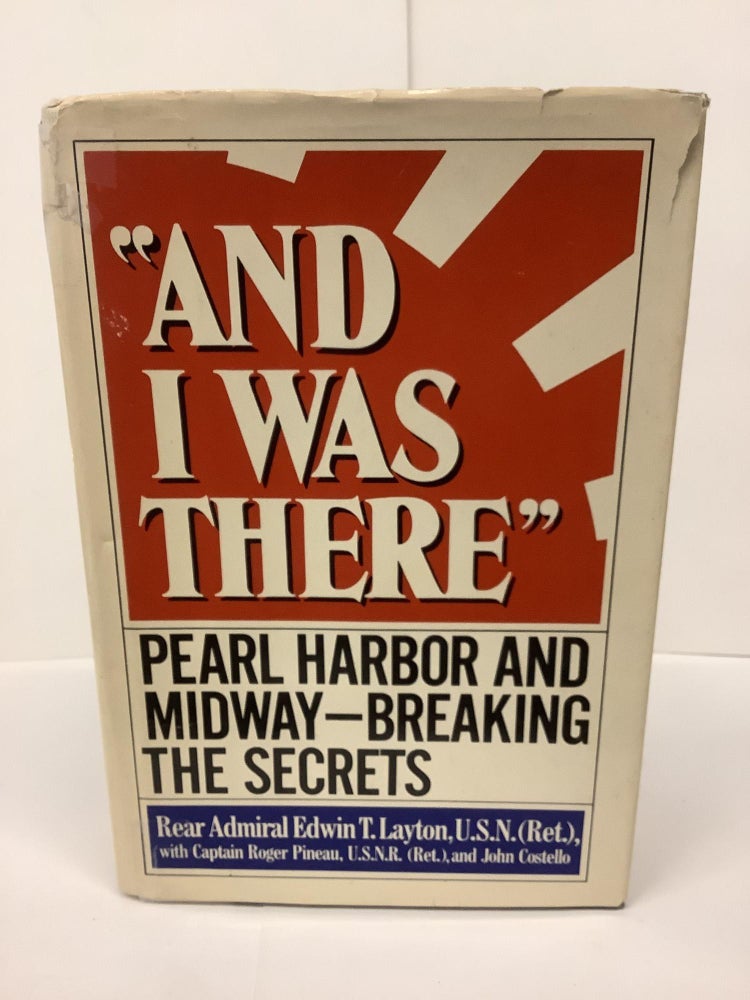 Item #80694 And I Was There, Pearl Harbor and Midway - Breaking the Secrets. Rear Admiral Edwin T. USN Layton.