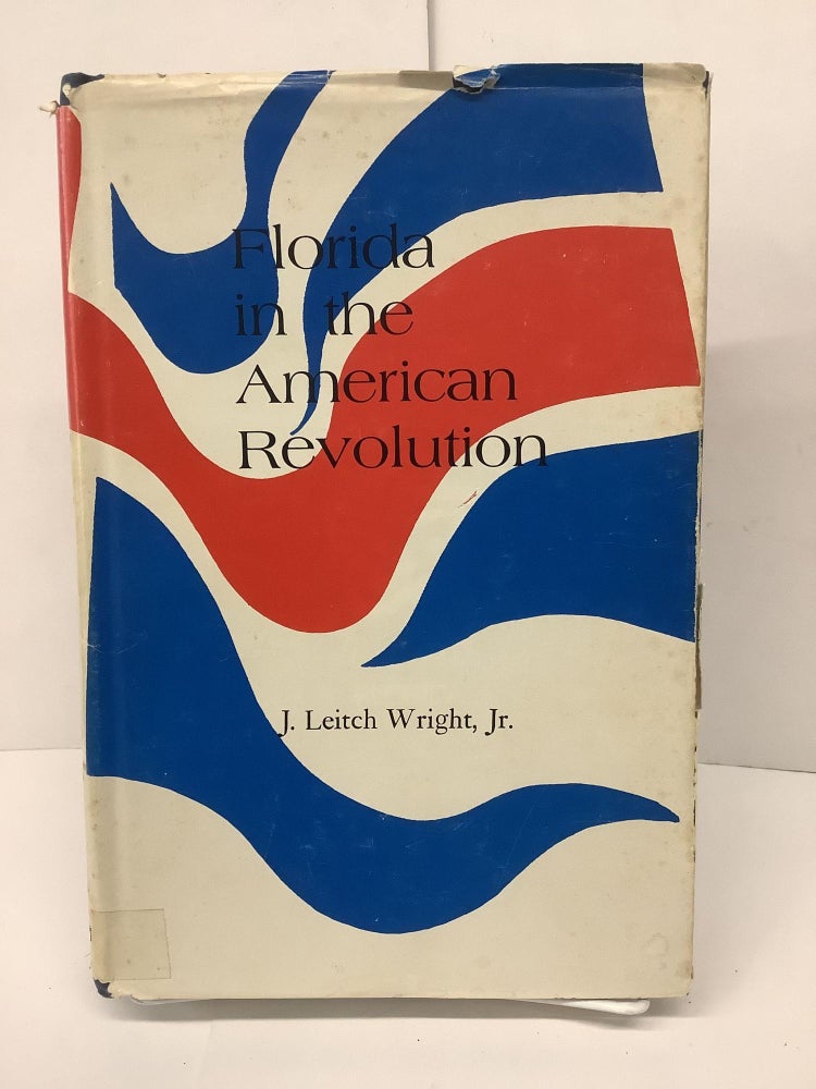Item #80697 Florida In The American Revolution. J. Leitch Jr Wright.