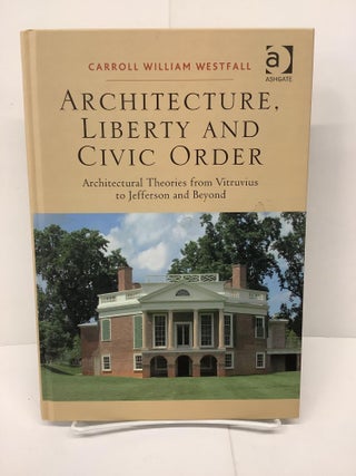 Item #80705 Architecture, Liberty and Civic Order: Architectural Theories from Vitruvius to...