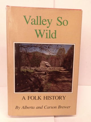 Item #80711 Valley So Wild: A Folk History. Alberta and Carson Brewer