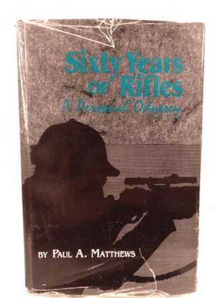 Item #80754 Sixty Years of Rifles: A Personal Odyssey. Paul A. Matthews