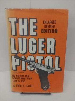 Item #80863 The Luger Pistol: It's History and Development From 1894-1945. Fred Datig