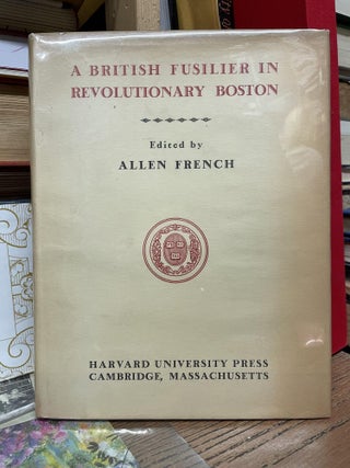 Item #80909 A British Fusilier in Revolutionary Boston. Allen French, Edited