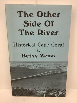 Item #80970 The Other Side of the River, Historical Cape Coral. Betsy Zeiss