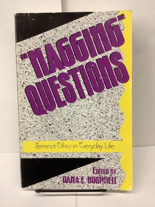 Item #80978 Nagging Questions, Feminist Ethics in Everyday Life. Dana E. Bushnell