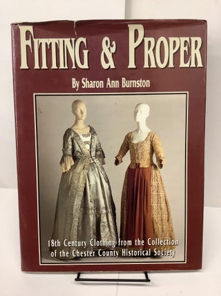 Item #80998 Fitting & Proper, 18th Century Clothing from the Collection of the Chester County...