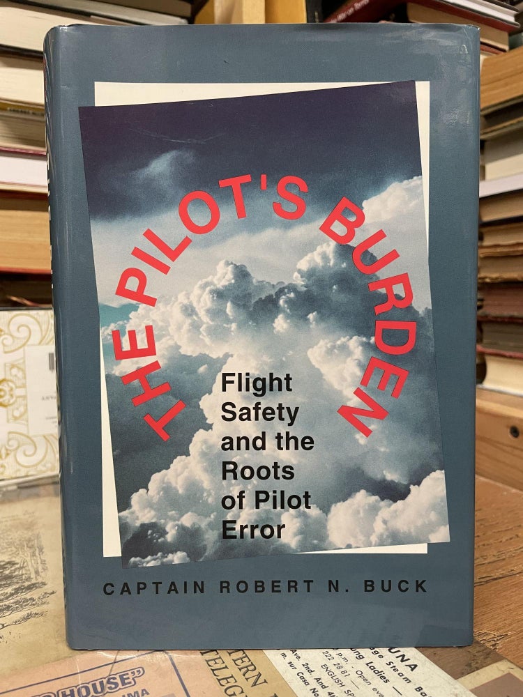 Item #81042 The Pilot's Burden: Flight Safety and the Roots of Pilot Error. Robert N. Buck.