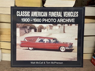 Item #81066 Classic American Funeral Vehicles, 1900-1980 Photo Archive. Walt McCall, Tom McPherson