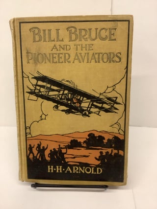 Item #81087 Bill Bruce and the Pioneer Aviators. Major Henry H. Arnold