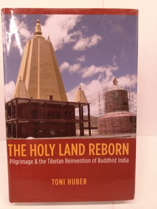 Item #81119 The Holy Land Reborn: Pilgrimage and the Tibetan Reinvention of Buddhist India. Toni...
