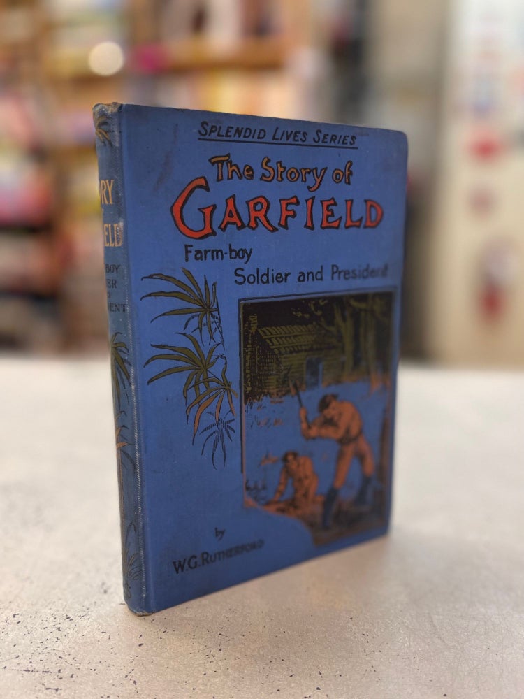 Item #81184 The Story of Garfield: Farm-boy, Soldier and President: Splendid Lives Series. W. G. Rutherford.