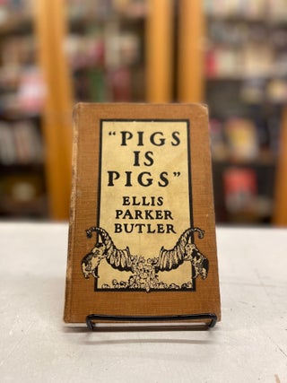 Item #81217 Pigs is Pigs. Ellis Parker Butler