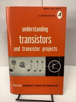 Item #81255 Understanding Transistors and Transistor Projects; Allied Handbook of Transistor...