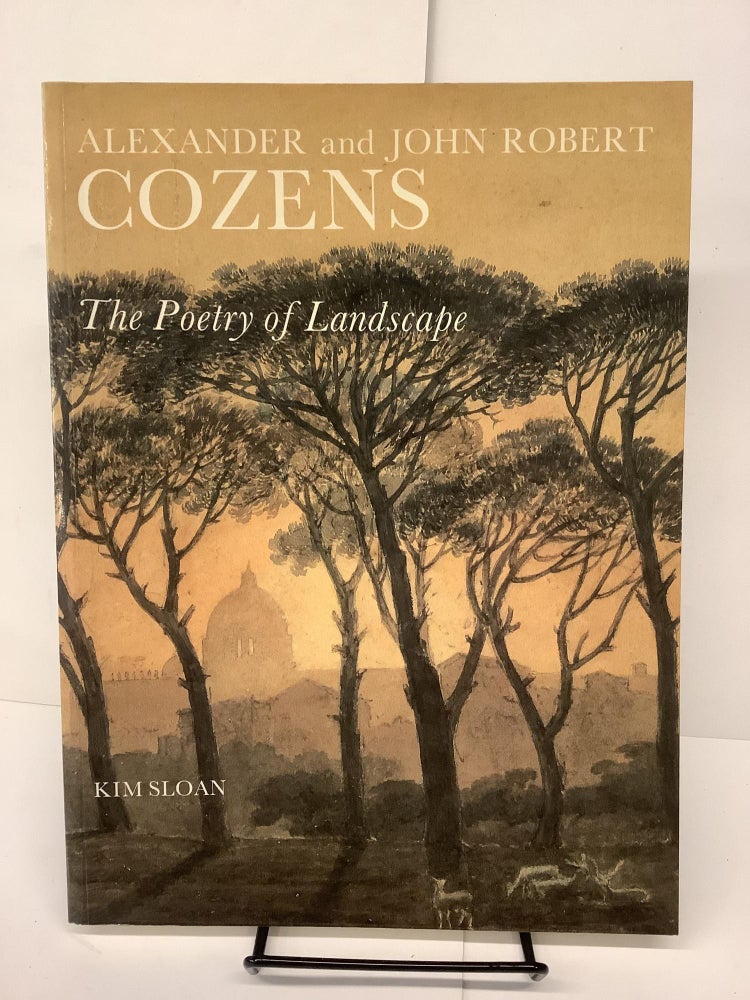 Item #81277 Alexander and John Robert Cozens: The Poetry of Landscape. Kim Sloan.