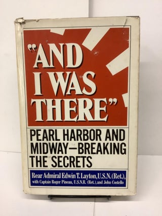 Item #81357 And I Was There, Pearl Harbor and Midway - Breaking the Secrets. Rear Admiral Edwin...