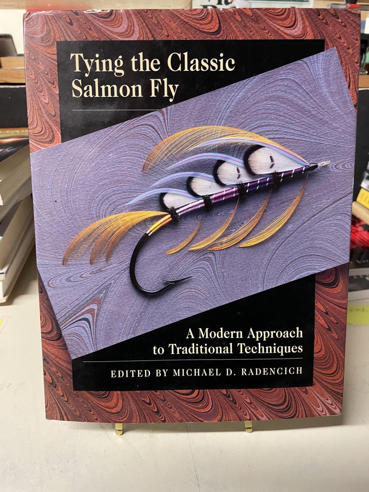 Item #81446 Tying the Classic Salmon Fly: A Modern Approach to Traditional Techniques. Michael D. Radenich, Edited.