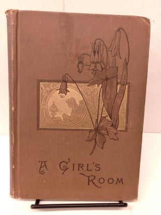Item #81528 A Girl's Room with Plans and Designs for Work Upstairs and Down Entertainments for...
