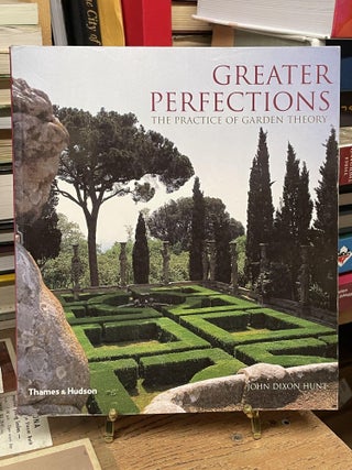 Item #81530 Greater Perfections: The Practice of Garden Theory. John Dixon Hunt