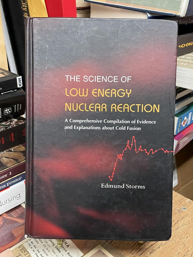 Item #81541 The Science of Low Energy Nuclear Reaction: A Comprehensive Compilation of Evidence and Explanations about Cold Fusion. Edmund Storms.