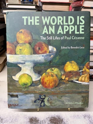 Item #81560 The World is an Apple: The Still Lifes of Paul Cézanne. Benedict Leca, edited