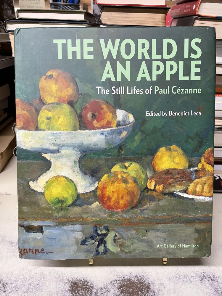 Item #81560 The World is an Apple: The Still Lifes of Paul Cézanne. Benedict Leca, edited.