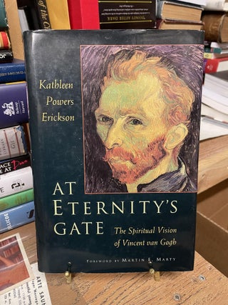 Item #81586 At Eternity's Gate: The Spiritual Vision of Vincent van Gogh. Kathleen Powers Erickson