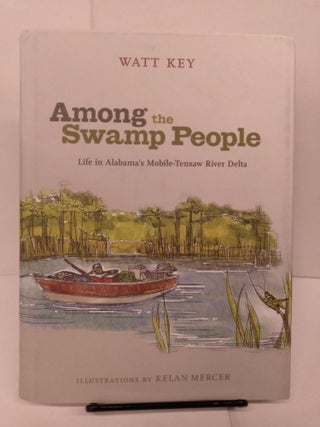 Item #81657 Among the Swamp People: Life in Alabama's Mobile-Tensaw River Delta. Watt Key
