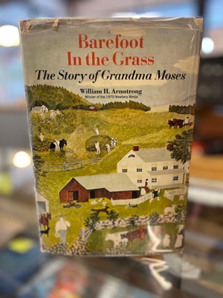 Item #81664 Barefoot in the Grass: The Story of Grandma Moses. William H. Armstrong