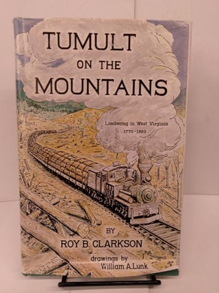 Item #81700 Tumult on the Mountains: Lumberg in West Virginia 1770-1920. Roy B. Clarkson