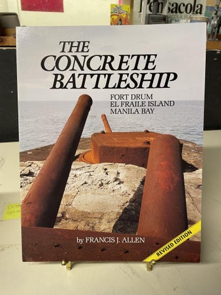 Item #81768 The Concrete Battleship: Fort Drum El Fraile Island Manila Bay. Francis J. Allen