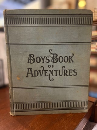 Item #81787 Boys' Book of Adventures:Exciting Adventures, Heroic Deeds and Self-denying Acts of...