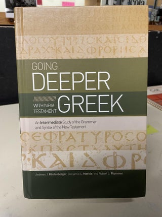 Item #81944 Going Deeper Greek with New Testament. Andreas J. Köstenberger, Benjamin L....